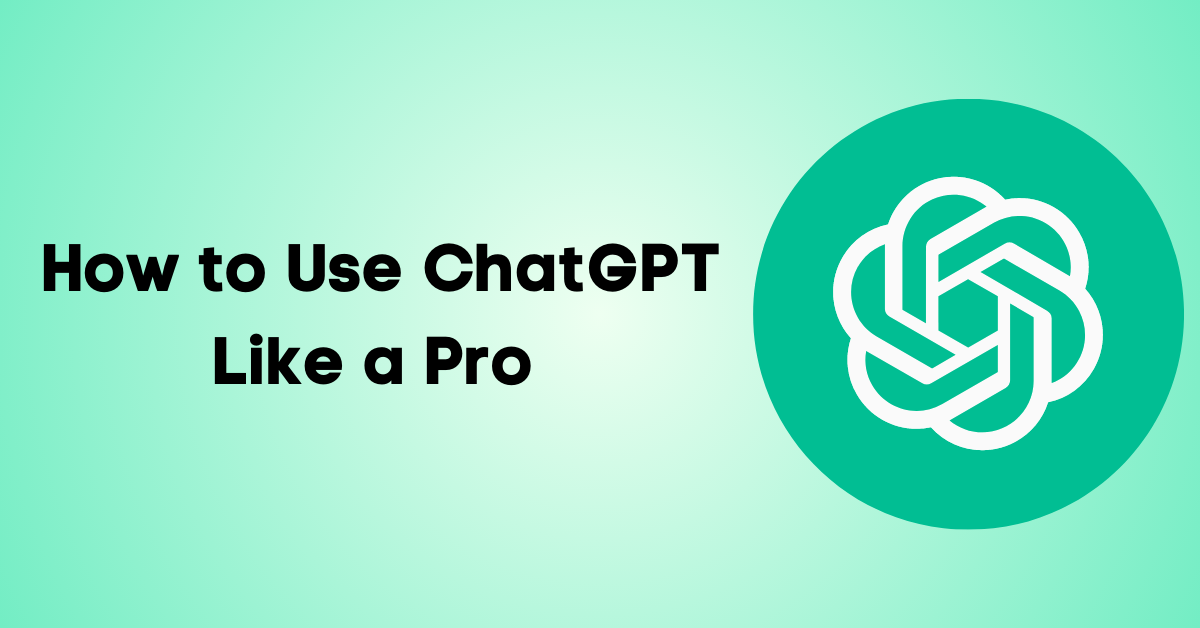 How to Use ChatGPT Like a Pro