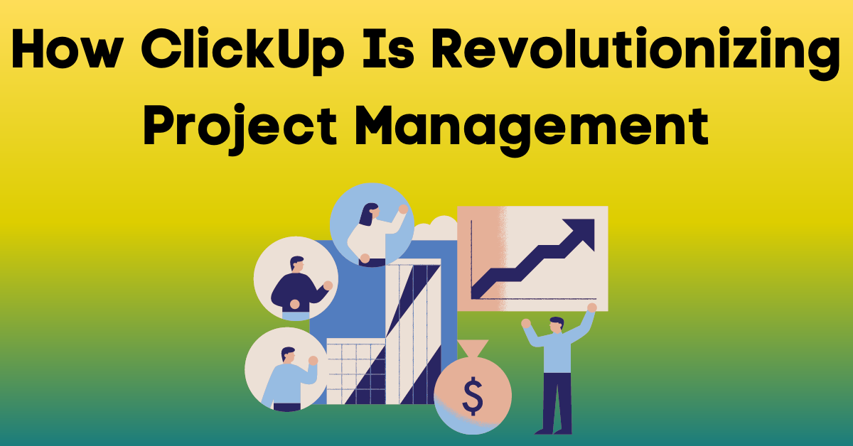 How ClickUp is Revolutionizing Project Management