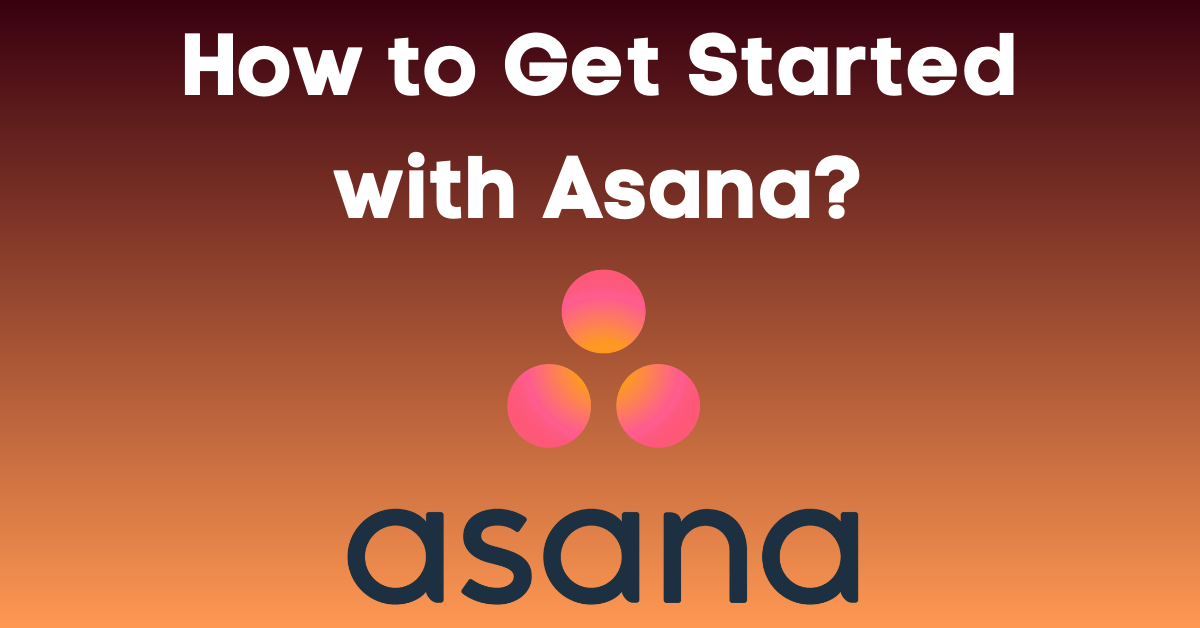 How to Get Started with Asana.com (A Beginner’s Guide)