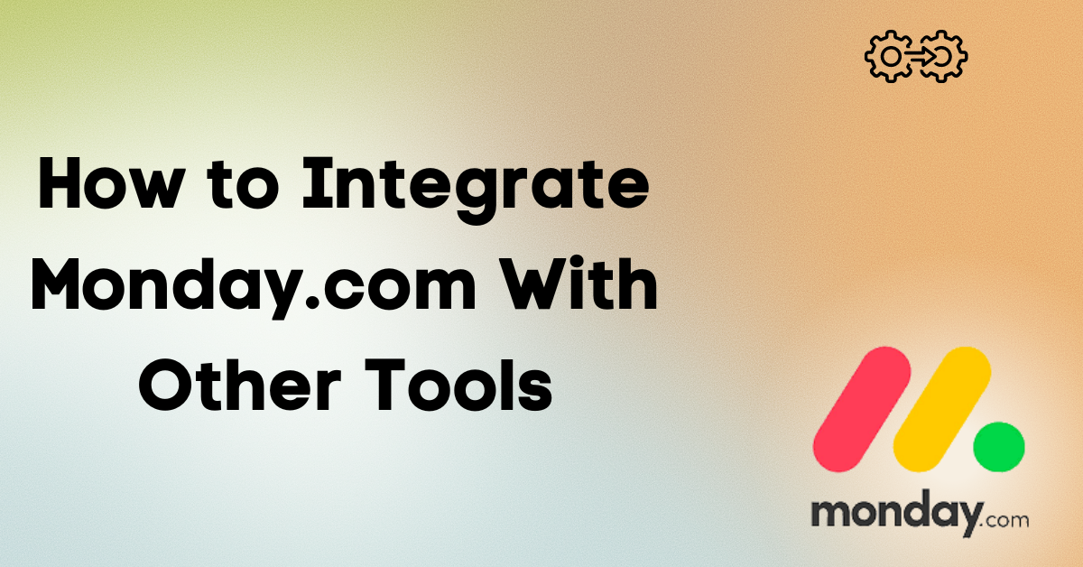 How to Integrate Monday.com With Other Tools and Apps