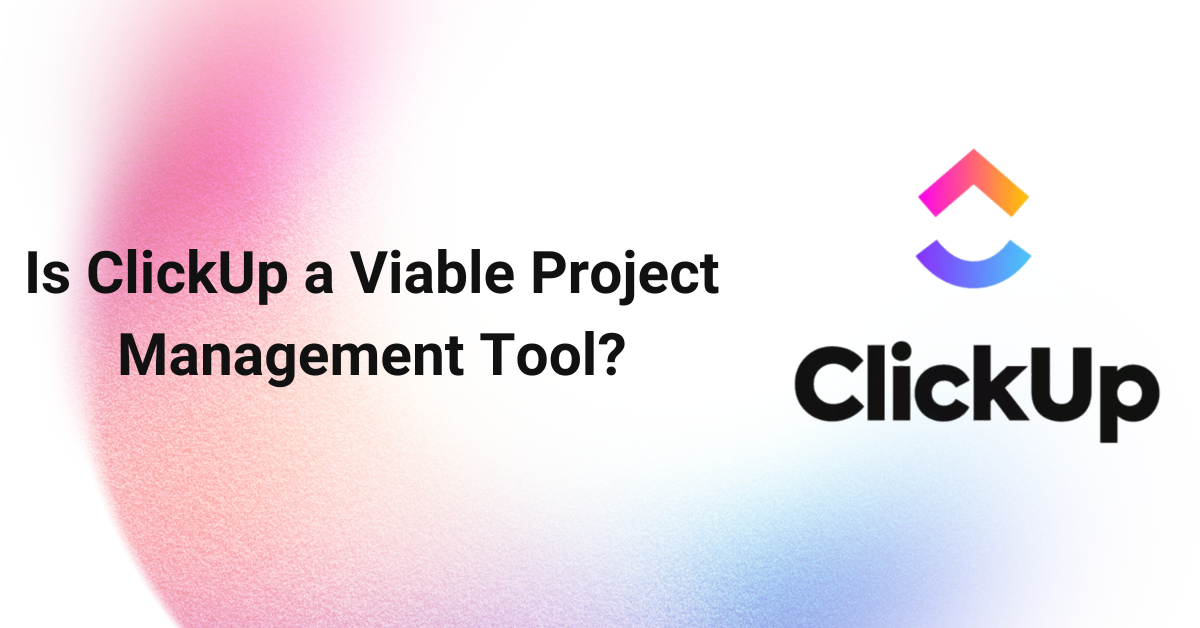 Is ClickUp a Viable Project Management Tool?